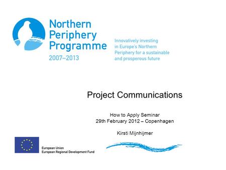 Project Communications How to Apply Seminar 29th February 2012 – Copenhagen Kirsti Mijnhijmer.