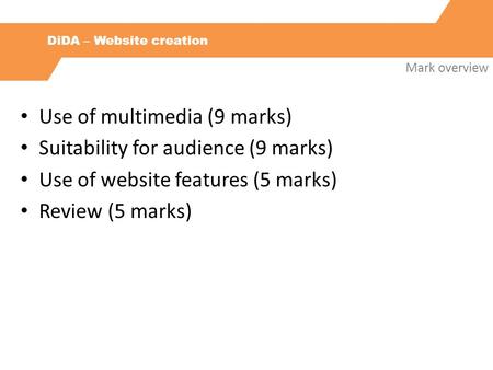 DiDA – Website creation Mark overview Use of multimedia (9 marks) Suitability for audience (9 marks) Use of website features (5 marks) Review (5 marks)