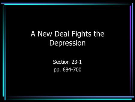 A New Deal Fights the Depression Section 23-1 pp. 684-700.