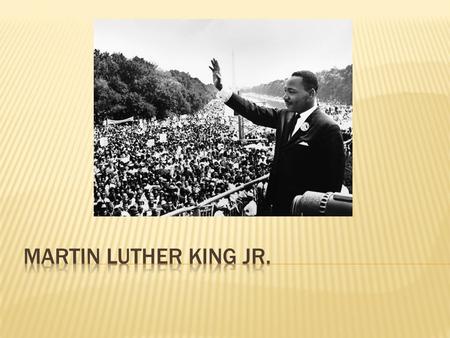 Martin Luther King Jr. was born on January 15, 1929 in Atlanta Georgia. Martin Luther King Jr. attended Booker T. Washington High School where he was.