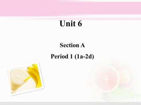 Unit 6 Section A Period 1 (1a-2d). Enjoy a song.