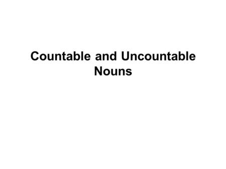 Countable and Uncountable Nouns. English nouns are often described as countable or uncountable. In this lesson we are going to look at: –Countable.