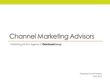 Channel Marketing Advisors Marketing Service Agency of Prepared for HP Partners May 2015.