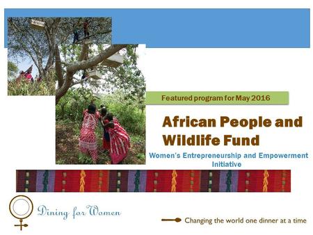 Women’s Entrepreneurship and Empowerment Initiative African People and Wildlife Fund Featured program for May 2016.