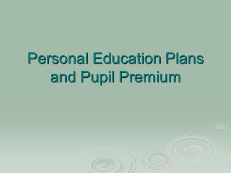 Personal Education Plans and Pupil Premium. Personal Education Plans  What is a Personal Education Plan?  PEPs are education plans drawn up at a meeting.