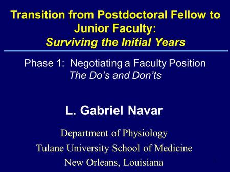 1 L. Gabriel Navar Department of Physiology Tulane University School of Medicine New Orleans, Louisiana Transition from Postdoctoral Fellow to Junior Faculty:
