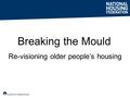 Breaking the Mould Re-visioning older people’s housing.
