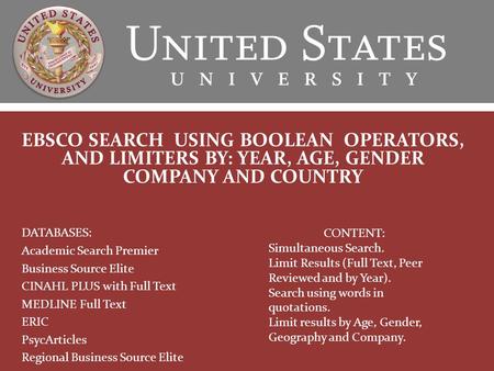 EBSCO SEARCH USING BOOLEAN OPERATORS, AND LIMITERS BY: YEAR, AGE, GENDER COMPANY AND COUNTRY DATABASES: Academic Search Premier Business Source Elite CINAHL.