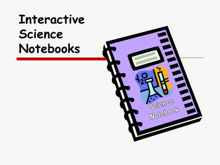 Interactive Science Notebooks. What are Interactive Science Notebooks?  A student thinking tool  And organizer for inquiry questions and what I learned…