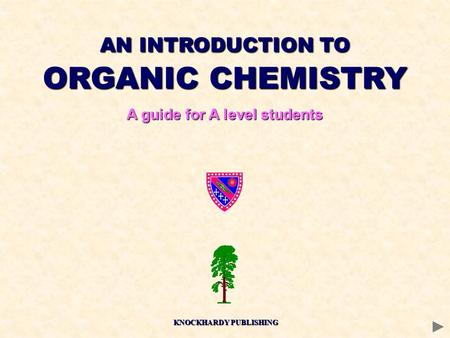 AN INTRODUCTION TO ORGANIC CHEMISTRY A guide for A level students KNOCKHARDY PUBLISHING.
