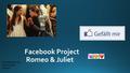Facebook Project Romeo & Juliet Presentation by: Ann-Kathrin Henkel.