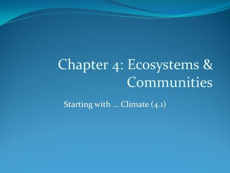 Chapter 4: Ecosystems & Communities Starting with … Climate (4.1)