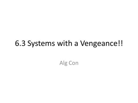 6.3 Systems with a Vengeance!! Alg Con. 1. One number is 6 less than five times another. Their difference is 22. Find the numbers. Answer : One number.