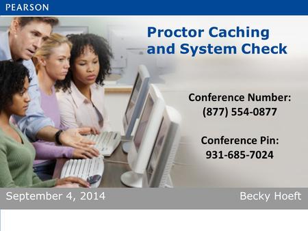 Proctor Caching and System Check September 4, 2014 Becky Hoeft Conference Number: (877) 554-0877 Conference Pin: 931-685-7024.