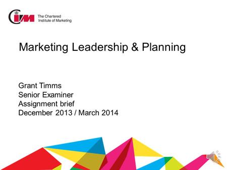 Grant Timms Senior Examiner Assignment brief December 2013 / March 2014 Marketing Leadership & Planning.