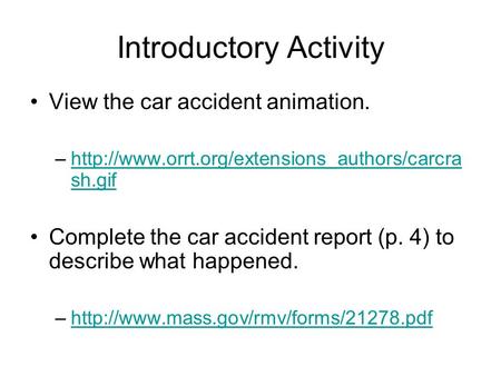 Introductory Activity View the car accident animation. –http://www.orrt.org/extensions_authors/carcra sh.gifhttp://www.orrt.org/extensions_authors/carcra.