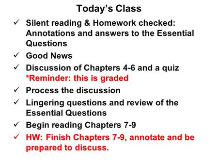 Today’s Class Silent reading & Homework checked: Annotations and answers to the Essential Questions Good News *Reminder: this is graded Discussion of Chapters.