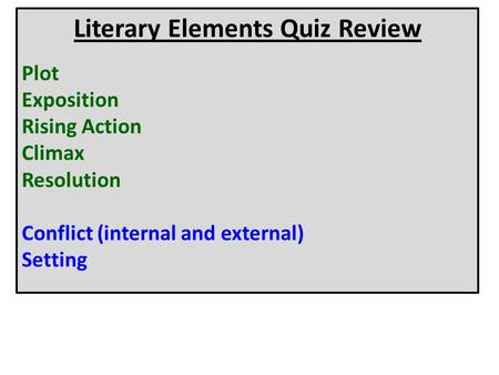 Literary Elements Quiz Review Plot Exposition Rising Action Climax Resolution Conflict (internal and external) Setting.