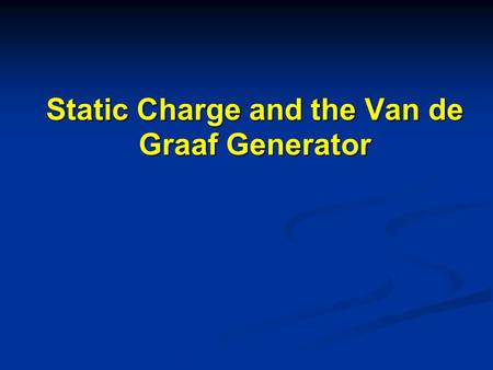 Static Charge and the Van de Graaf Generator. Static Charge Latin word “Stasis” which means “Stays” Latin word “Stasis” which means “Stays” Objects are.