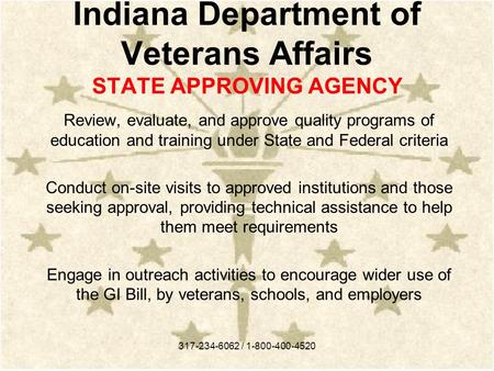 Indiana Department of Veterans Affairs STATE APPROVING AGENCY Review, evaluate, and approve quality programs of education and training under State and.