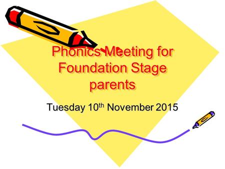 Phonics Meeting for Foundation Stage parents Tuesday 10 th November 2015.