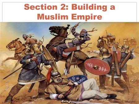 Section 2: Building a Muslim Empire. Warm Up Question (February 22, 2016) You have just “conquered” new territory with a population that is 5 times your.