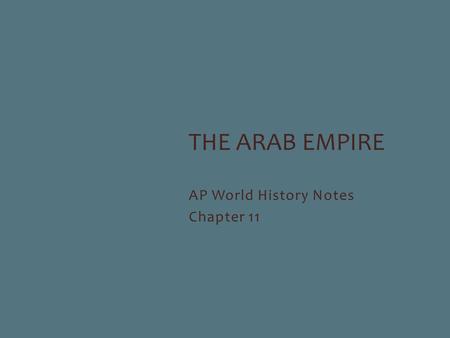 AP World History Notes Chapter 11 THE ARAB EMPIRE.