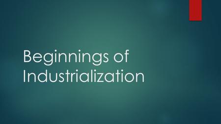 Beginnings of Industrialization. Began in Britain; Late 18 th Cent.  Industrialization= Development of machine-produced goods.  Wealthy landowners bought.