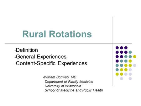 Rural Rotations - Definition - General Experiences - Content-Specific Experiences -William Schwab, MD Department of Family Medicine University of Wisconsin.