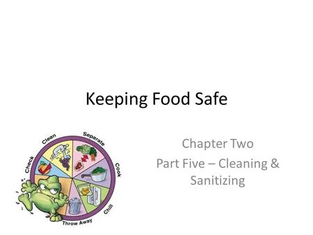 Keeping Food Safe Chapter Two Part Five – Cleaning & Sanitizing.