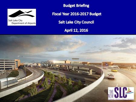 Page 2 Salt Lake City International Airport – April 12, 2016 FY 2017 Budget Goals & Objectives - Budget Drivers  Implement the Terminal Redevelopment.