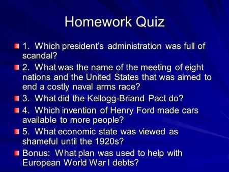 Homework Quiz 1. Which president’s administration was full of scandal? 2. What was the name of the meeting of eight nations and the United States that.