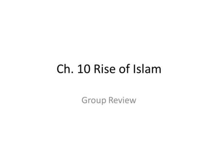 Ch. 10 Rise of Islam Group Review. Sec. 1 – Rise of Islam 1.How does Muhammad become prophet? 2.What is the holy book of Islam? 3.What are the 5 Pillars.