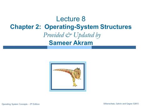 Silberschatz, Galvin and Gagne ©2013 Operating System Concepts – 9 th Edition Lecture 8 Chapter 2: Operating-System Structures Provided & Updated by Sameer.