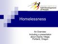 Homelessness An Overview: Including a presentation about Dignity Village, Portland, Oregon.