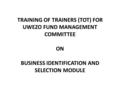 TRAINING OF TRAINERS (TOT) FOR UWEZO FUND MANAGEMENT COMMITTEE ON BUSINESS IDENTIFICATION AND SELECTION MODULE.