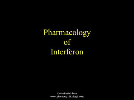 Pharmacology of Interferon Downloaded from www.pharmacy123.blogfa.com.