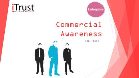 Commercial Awareness Top Tips!. What is Commercial Awareness? Commercial awareness is a term that refers to a candidate's general knowledge of business,