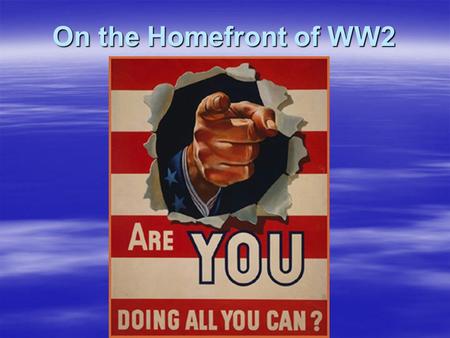 On the Homefront of WW2. The Homefront  Term given to the United States mainland during World War II.