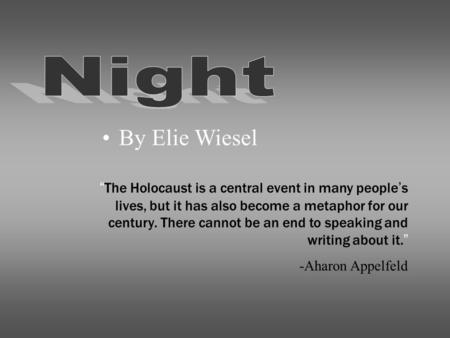 By Elie Wiesel “The Holocaust is a central event in many people’s lives, but it has also become a metaphor for our century. There cannot be an end to speaking.