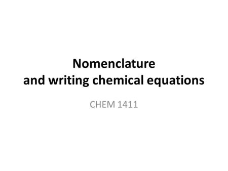 Nomenclature and writing chemical equations CHEM 1411.