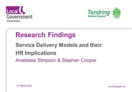 Datewww.local.gov.uk Research Findings Service Delivery Models and their HR Implications Anastasia Simpson & Stephen Cooper 17 th March 2015 www.local.gov.uk.