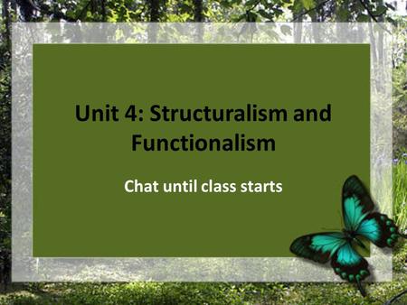 Unit 4: Structuralism and Functionalism Chat until class starts.