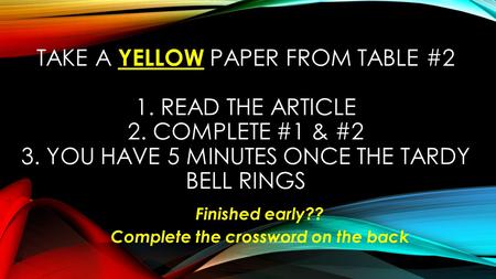 TAKE A YELLOW PAPER FROM TABLE #2 1. READ THE ARTICLE 2. COMPLETE #1 & #2 3. YOU HAVE 5 MINUTES ONCE THE TARDY BELL RINGS Finished early?? Complete the.