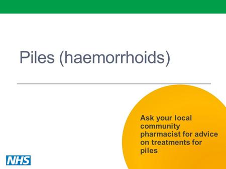 Piles (haemorrhoids) Ask your local community pharmacist for advice on treatments for piles.
