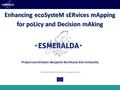 EU Horizon 2020 Coordination and support action Enhancing ecoSysteM sERvices mApping for poLicy and Decision mAking Project coordinator: Benjamin Burkhard,