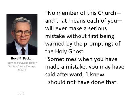 “No member of this Church— and that means each of you— will ever make a serious mistake without first being warned by the promptings of the Holy Ghost.