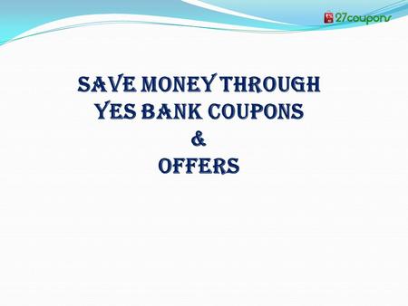 SAVE MONEY THROUGH YES BANK COUPONS & OFFERS. USE YES BANK COUPONS A private bank in India which deals with corporate investment services. Turn your everyday.
