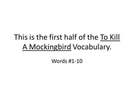 This is the first half of the To Kill A Mockingbird Vocabulary. Words #1-10.