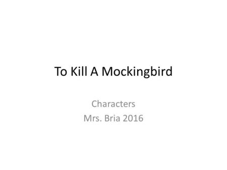 To Kill A Mockingbird Characters Mrs. Bria 2016.